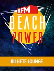 RFM Beach Power – Bilhete Lounge